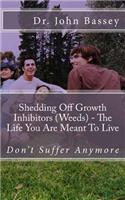 Shedding Off Growth Inhibitors (Weeds) - The Life You Are Meant To Live