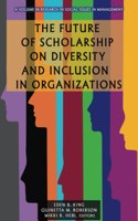 The Future of Scholarship on Diversity and Inclusion in Organizations