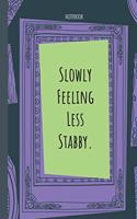 Slowly Feeling Less Stabby.: Lined Journal, 100 Pages, 6 x 9, Blank Journal To Write In, Gift for Co-Workers, Colleagues, Boss, Friends or Family Gift