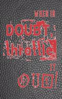 When in doubt throttle it out!