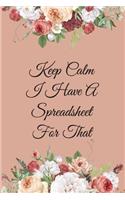 Keep Calm I Have A Spreadsheet For That: Coworker Office Funny Gag Notebook Wide Ruled Lined Journal 6x9 Inch ( Legal ruled ) Family Gift Idea Mom Dad or Kids in Holidays Flowers