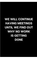 We Will Continue Having Meetings Until We Find Out Why No Work Is Getting Done