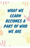 Kids what we learn becomes a part of who we are