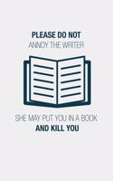 Please Do Not Annoy The Writer She May Put You In A Book And Kill You: Funny Writing Notebook Journal For Fiction Authors Novel Writers Memo Book Gift For Literature Teachers, Majors And Students Writers Notes Book Love