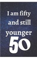 i am fifty and still younger: Birthday gifts for 50 Year Old, (6x9) gratitude journal, blank, 120 Pages, funny and original present for teen boys, girls, for men, women, daughter