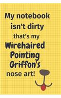 My Notebook Isn't Dirty That's my Wirehaired Pointing Griffon's Nose Art: For Wirehaired Pointing Griffon Dog Fans
