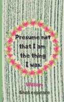 Presume Not That I Am The Thing I Was . William Shakespeare