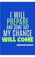 I Will Prepare And Some Day My Chance Will Come - Abraham Lincoln