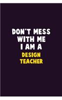 Don't Mess With Me, I Am A design teacher: 6X9 Career Pride 120 pages Writing Notebooks