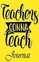 Teachers Gonna Teach Journal: Ruled Line Paper Teacher Notebook/Teacher Journal or Teacher Appreciation Exercise Book - Notebook Journal Diary (8.5 X 11 Inches) - 100 Pages Soft 