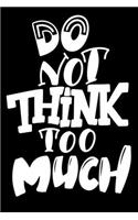 Do Not Think Too Much: 6x9 College Ruled Line Paper 150 Pages