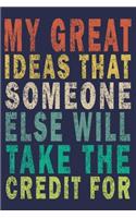 My Great Ideas That Someone Else Will Take The Credit For: Funny Saying Gift Journal