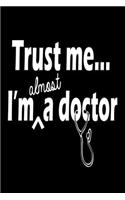 Trust Me I'm Almost A Doctor: Funny Composition Notebook For Medical School Students - Writing Journal Lined 120 Page Diary