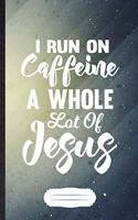 I Run on Caffeine a Whole Lot of Jesus: Jesus Blank Journal Write Record. Practical Dad Mom Anniversary Gift, Fashionable Funny Creative Writing Logbook, Vintage Retro B5 110 Page