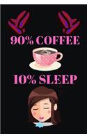 90% Coffee 10% Sleep