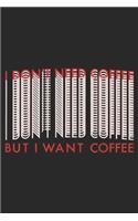 I Don't Need Coffee But I Want Coffee: I Don't Need Coffee But I Want Coffee Journal/Notebook Blank Lined Ruled 6x9 100 Pages