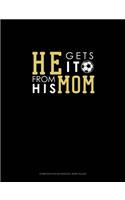 He Gets It From His Mom (Soccer): Composition Notebook: Wide Ruled(670 Composition Notebook: Wide Ruled)