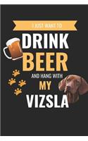 I Just Want to Drink Beer and Hang with my Vizsla