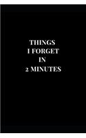 Things I Forget In 2 Minutes