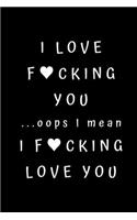 I love fucking you ...oops I mean I fucking love you