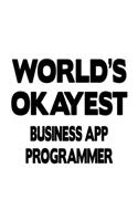 World's Okayest Business App Programmer: New Business App Programmer Notebook, Business Application Programmer Journal Gift, Diary, Doodle Gift or Notebook - 6 x 9 Compact Size, 109 Blank L