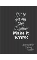 Got to get my SHIT together make it work Intermittent Fasting Journal: Tracker / Planner: A week by week Journal to record plans, times and Weight Loss Results. 6 Types of Intermittent Fasting methods explained.