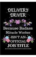 Delivery driver Because Badass Miracle Worker Isn't an Official Job Title: Lined Journal Notebook Gift for Delivery driver. Notebook / Diary / Thanksgiving & Christmas Gift For Delivery driver