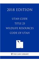 Utah Code - Title 23 - Wildlife Resources Code of Utah (2018 Edition)