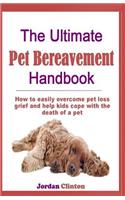 The Ultimate Pet Bereavement Handbook: How to easily overcome pet loss grief and help kids cope with the death of a pet