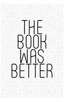 The Book Was Better: A 6x9 Inch Matte Softcover Notebook Journal with 120 Blank Lined Pages and a Book Lover Cover Slogan