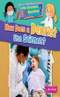 How Does a Dentist Use Science?: (Little Scientists BIG Questions)