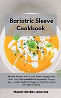 Bariatric Sleeve Cookbook: How to Recover from Gastric Sleeve Surgery with Meal Prep. Delicious & Quick Recipes for Weight Loss. Healthy Nutrition Based on Fluid, Puree and So