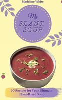 My Plant Soup: 50 Recipes for Your Ultimate Plant-Based Soup