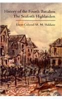 History of the Fourth Battalion the Seaforth Highlanders. With Some Account of the Military Annals of Ross, the Fencibles, the Volunteers, and the Home Defence and Reserve Battalions 1914-1919