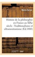Histoire de la Philosophie En France Au XIXe Siècle: Traditionalisme Et Ultramontanisme: : J. de Maistre, de Bonald, Lamennais, Ballanche, Buchez, Bautain, Gratry, Bordas-Demoulin, Etc.(Philosophie)