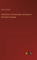 Drill Book in the Etymology and Syntax of the English Language