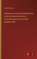 Catalogue des crustacés Podophtalmaires et des échinodermes recueillis à Concarneau durant les mois d'août septembre 1880