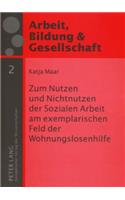 Zum Nutzen und Nichtnutzen der Sozialen Arbeit am exemplarischen Feld der Wohnungslosenhilfe