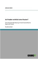 Ist Frieden wirklich eine Illusion?: Eine Auseinandersetzung mit der Kulturtheorie Sigmund Freuds(German)