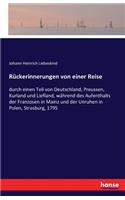 Rückerinnerungen von einer Reise: durch einen Teil von Deutschland, Preussen, Kurland und Liefland, während des Aufenthalts der Franzosen in Mainz und der Unruhen in Polen, Strasburg(German)