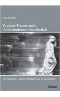 Tod und Trauerrituale in der modernen Gesellschaft. Perspektiven einer alternativen Trauer- und Bestattungskultur