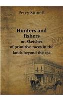 Hunters and fishers or, Sketches of primitive races in the lands beyond the sea: (English)