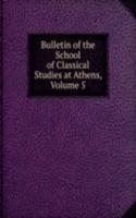 Bulletin of the School of Classical Studies at Athens, Volume 5