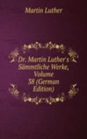 Dr. Martin Luther's Sammtliche Werke, Volume 38 (German Edition)