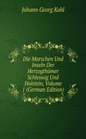 Die Marschen Und Inseln Der Herzogthumer Schleswig Und Holstein, Volume 1 (German Edition)