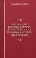 La Seismologia En Filipinas: Datos Para El Estudio De Terremotos Del Archipielago Filipino (Spanish Edition)