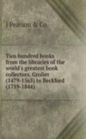 Two hundred books from the libraries of the world's greatest book collectors. Grolier (1479-1565) to Beckford (1759-1844)