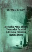 Die Archia Poeta: Thesim Proponebat Facultati Litterarum Parisiensi (Latin Edition)