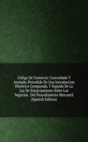 Codigo De Comercio: Concordado Y Anotado, Precedido De Una Introduccion Historico-Comparada, Y Seguido De La Ley De Enjuiciamiento Sobre Los Negocios . Del Procedimiento Mercantil (Spanish Edition)