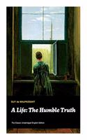 A Life: The Humble Truth (the Classic Unabridged English Edition)